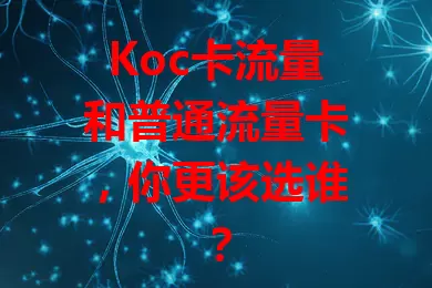 Koc卡流量和普通流量卡，你更该选谁？