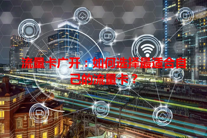 流量卡广开：如何选择最适合自己的流量卡？