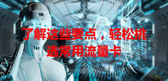 了解这些要点，轻松挑选常用流量卡