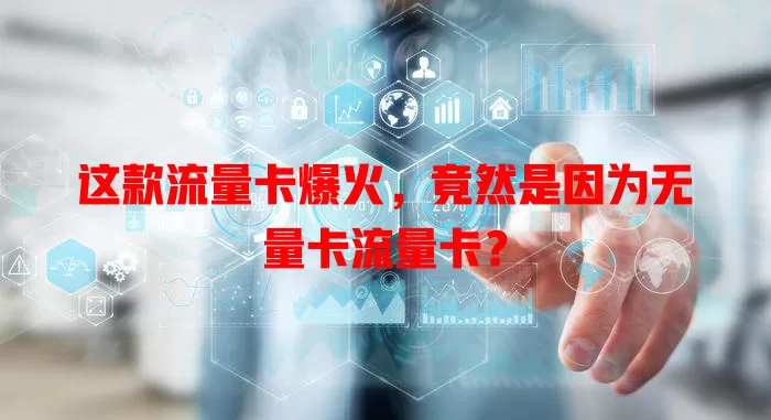 这款流量卡爆火，竟然是因为无量卡流量卡？