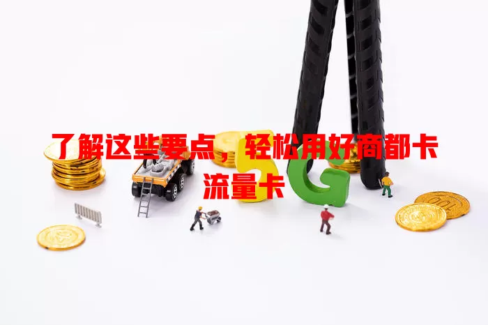 了解这些要点，轻松用好商都卡流量卡
