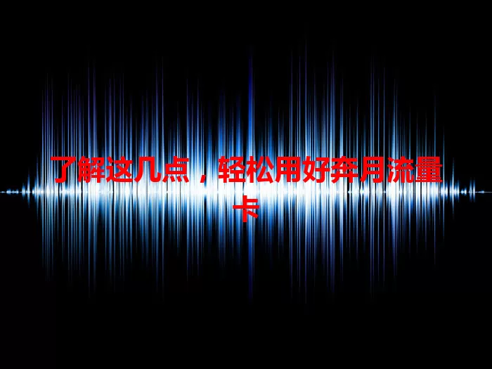 了解这几点，轻松用好奔月流量卡