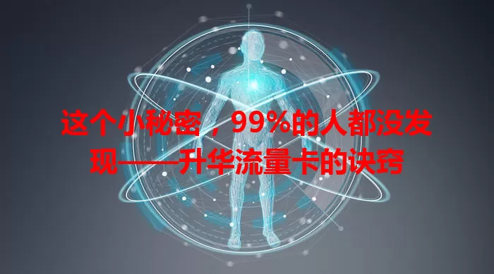 这个小秘密，99%的人都没发现——升华流量卡的诀窍