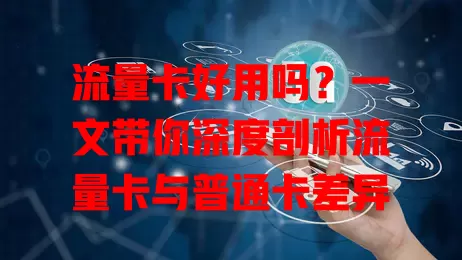 流量卡好用吗？一文带你深度剖析流量卡与普通卡差异