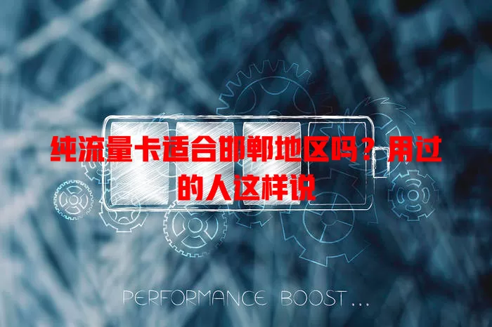 纯流量卡适合邯郸地区吗？用过的人这样说