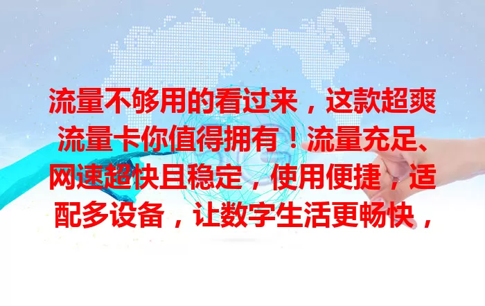 流量不够用的看过来，这款超爽流量卡你值得拥有！流量充足、网速超快且稳定，使用便捷，适配多设备，让数字生活更畅快，随时随地畅享精彩