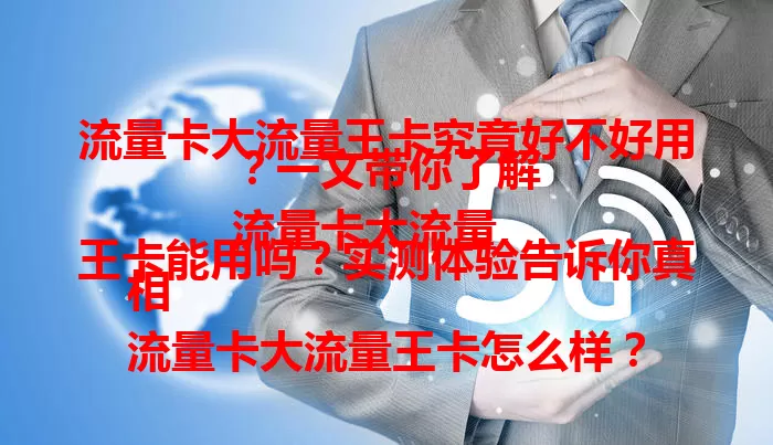 流量卡大流量王卡究竟好不好用？一文带你了解
流量卡大流量王卡能用吗？实测体验告诉你真相
流量卡大流量王卡怎么样？能否满足你的用卡需求？