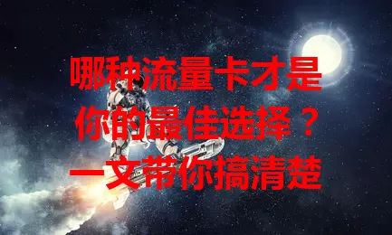 哪种流量卡才是你的最佳选择？一文带你搞清楚