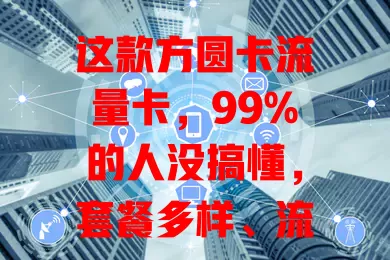 这款方圆卡流量卡，99%的人没搞懂，套餐多样、流量灵活、网络稳还性价比高！