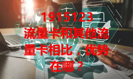 1915123流量卡和其他流量卡相比，优势在哪？