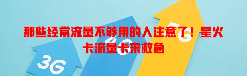那些经常流量不够用的人注意了！星火卡流量卡来救急