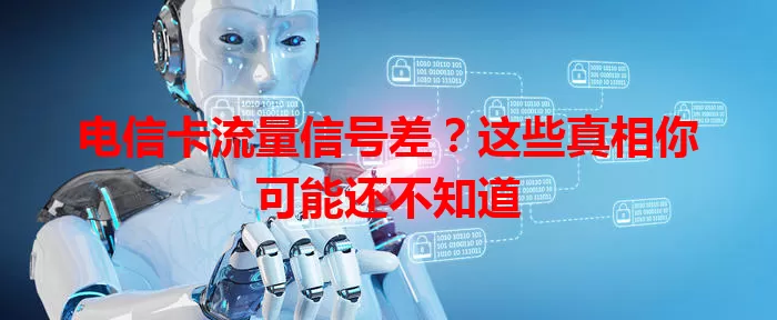 电信卡流量信号差？这些真相你可能还不知道