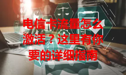 电信卡流量怎么激活？这里有你要的详细指南