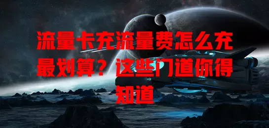 流量卡充流量费怎么充最划算？这些门道你得知道
