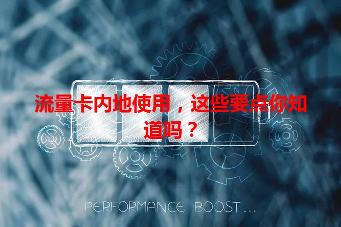 流量卡内地使用，这些要点你知道吗？