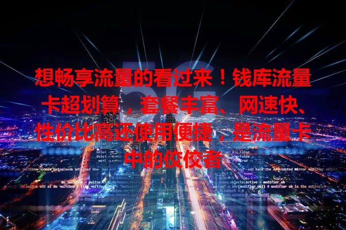想畅享流量的看过来！钱库流量卡超划算，套餐丰富、网速快、性价比高还使用便捷，是流量卡中的佼佼者