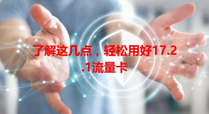 了解这几点，轻松用好17.2.1流量卡
