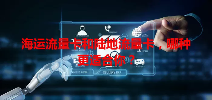 海运流量卡和陆地流量卡，哪种更适合你？