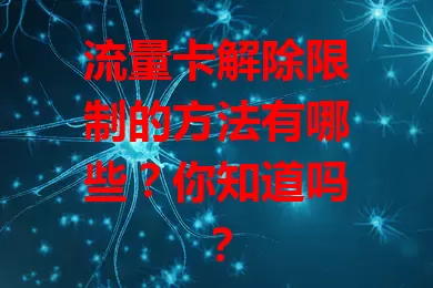 流量卡解除限制的方法有哪些？你知道吗？