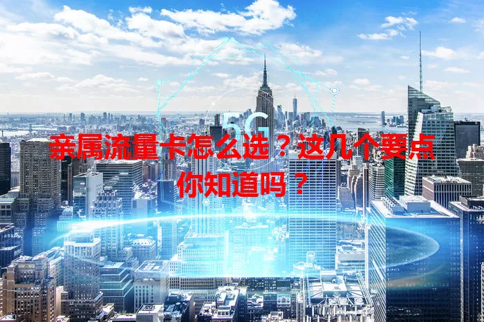 亲属流量卡怎么选？这几个要点你知道吗？