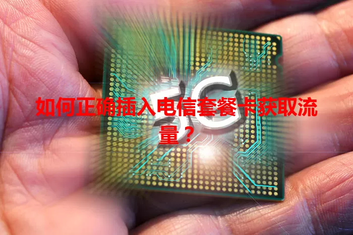 如何正确插入电信套餐卡获取流量？
