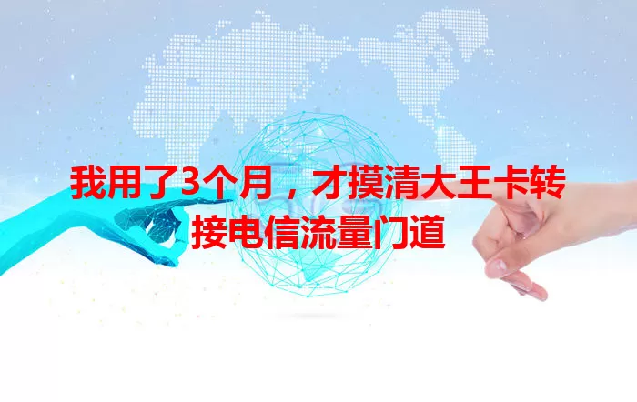 我用了3个月，才摸清大王卡转接电信流量门道