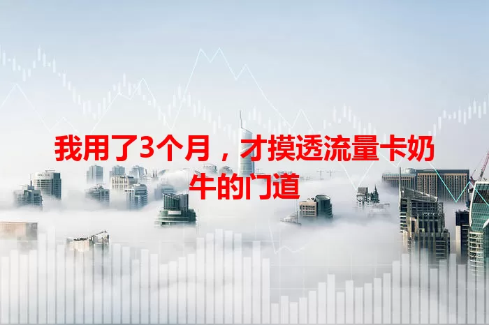 我用了3个月，才摸透流量卡奶牛的门道