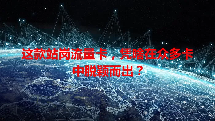 这款站岗流量卡，凭啥在众多卡中脱颖而出？