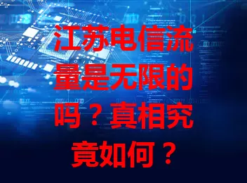 江苏电信流量是无限的吗？真相究竟如何？