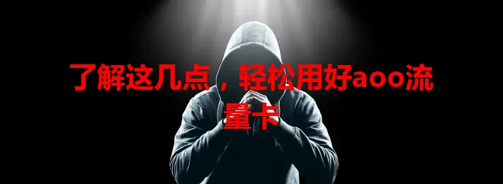 了解这几点，轻松用好aoo流量卡