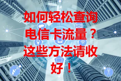 如何轻松查询电信卡流量？这些方法请收好！