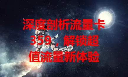 深度剖析流量卡359，解锁超值流量新体验