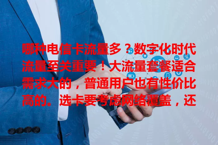 哪种电信卡流量多？数字化时代流量至关重要！大流量套餐适合需求大的，普通用户也有性价比高的。选卡要考虑网络覆盖，还有特色流量服务。综合考量，挑适合自己的卡，告别流量烦恼