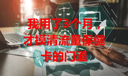 我用了3个月，才摸清流量保健卡的门道