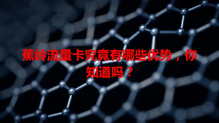 蕉岭流量卡究竟有哪些优势，你知道吗？