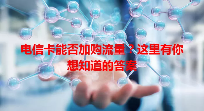 电信卡能否加购流量？这里有你想知道的答案