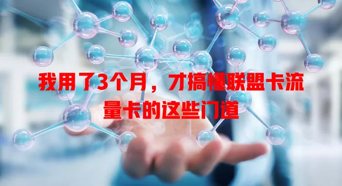 我用了3个月，才搞懂联盟卡流量卡的这些门道