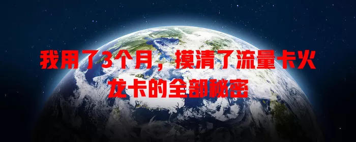 我用了3个月，摸清了流量卡火龙卡的全部秘密