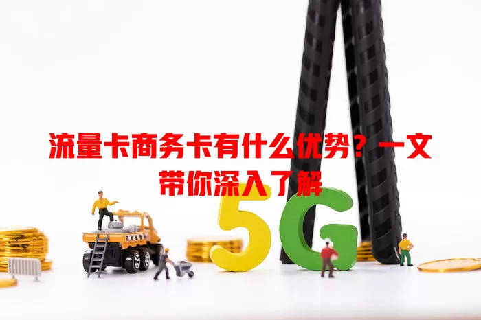 流量卡商务卡有什么优势？一文带你深入了解