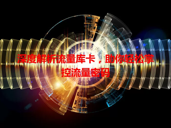 深度解析流量库卡，助你轻松掌控流量密码