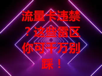 流量卡违禁？这些雷区你可千万别踩！