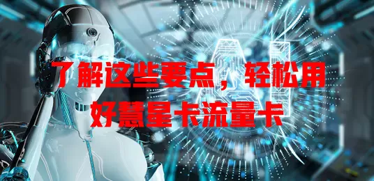 了解这些要点，轻松用好慧星卡流量卡