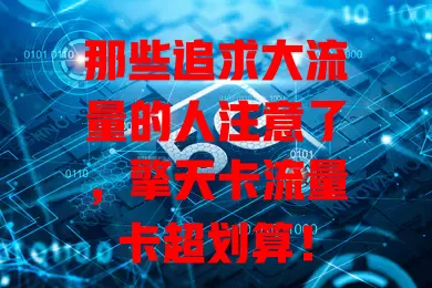那些追求大流量的人注意了，擎天卡流量卡超划算！
