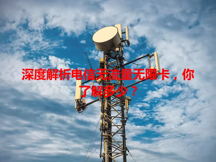 深度解析电信无流量无限卡，你了解多少？
