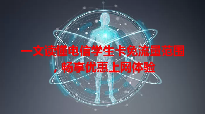 一文读懂电信学生卡免流量范围，畅享优惠上网体验