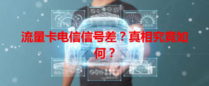 流量卡电信信号差？真相究竟如何？