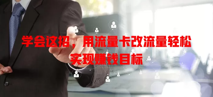 学会这招，用流量卡改流量轻松实现赚钱目标