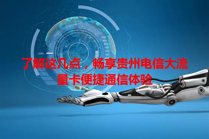 了解这几点，畅享贵州电信大流量卡便捷通信体验