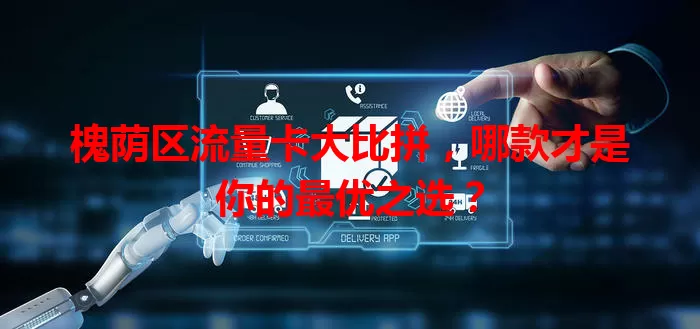 槐荫区流量卡大比拼，哪款才是你的最优之选？