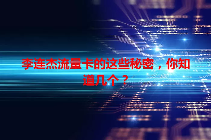 李连杰流量卡的这些秘密，你知道几个？
